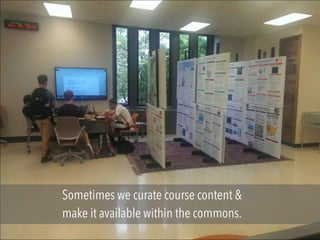Sometimes we curate course content &
make it available within the commons.
 