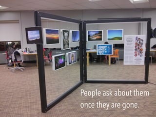 People ask about them
once they are gone.
 