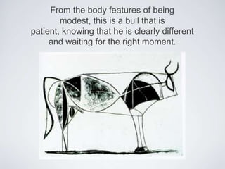 From the body features of being modest, this is a bull that is patient, knowing that he is clearly different and waiting for the right moment.
