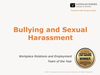 Bullying and Sexual
Harassment
Workplace Relations and Employment
Team of the Year
©2017 Australian Business Lawyers & Advisors. All Rights Reserved
 
