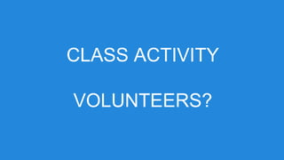 CLASS ACTIVITY
VOLUNTEERS?
 