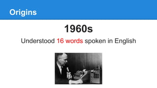 Origins
1960s
Understood 16 words spoken in English
 