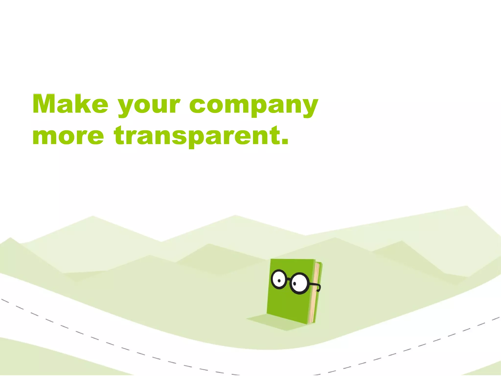 Make your company more transparent. 