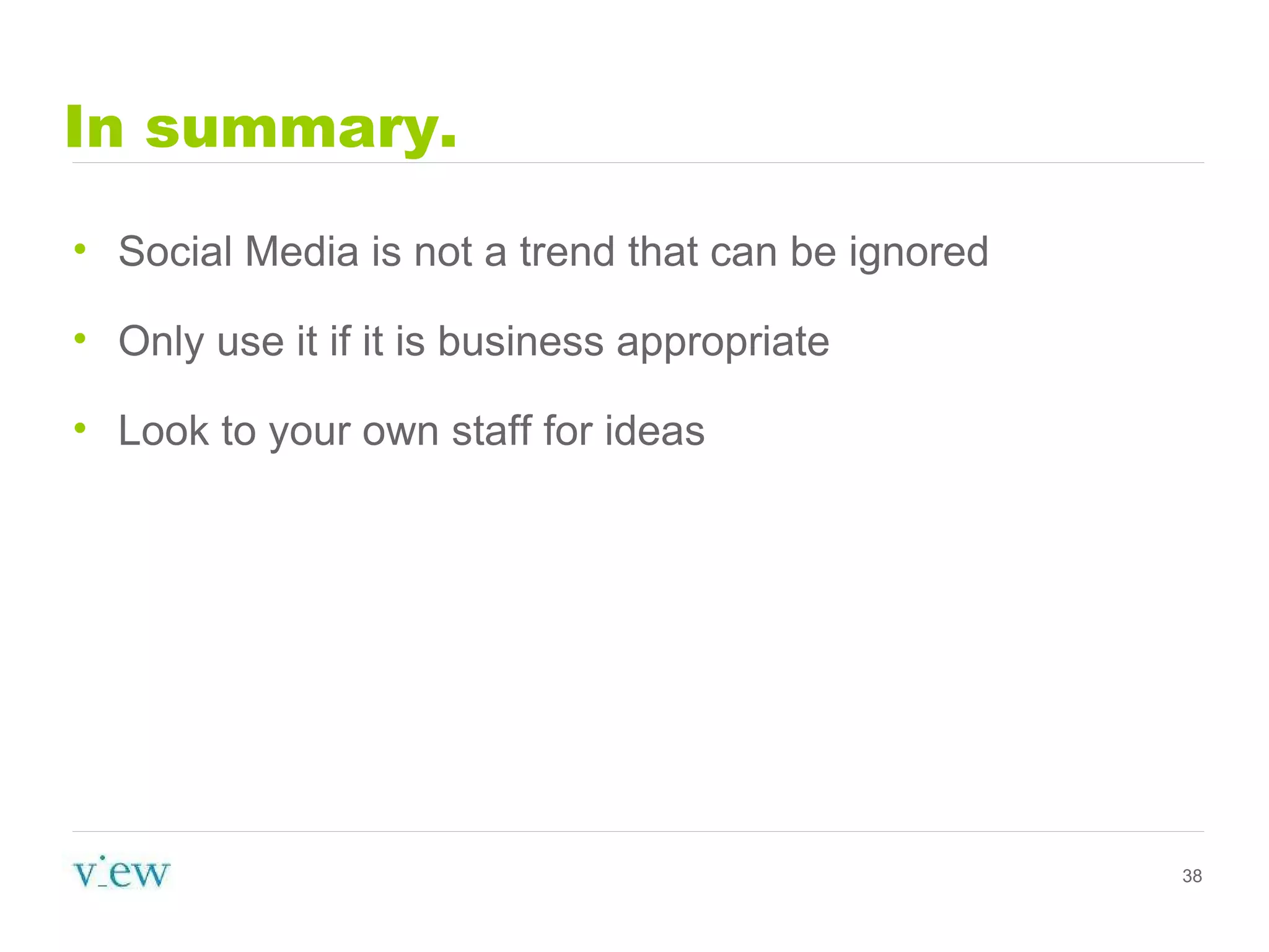 In summary. Social Media is not a trend that can be ignored Only use it if it is business appropriate  Look to your own staff for ideas 