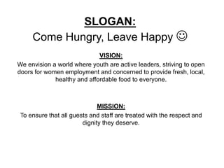 SLOGAN:
Come Hungry, Leave Happy 
VISION:
We envision a world where youth are active leaders, striving to open
doors for ...