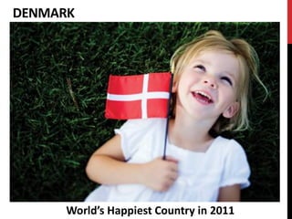 DENMARK




      World’s Happiest Country in 2011
 