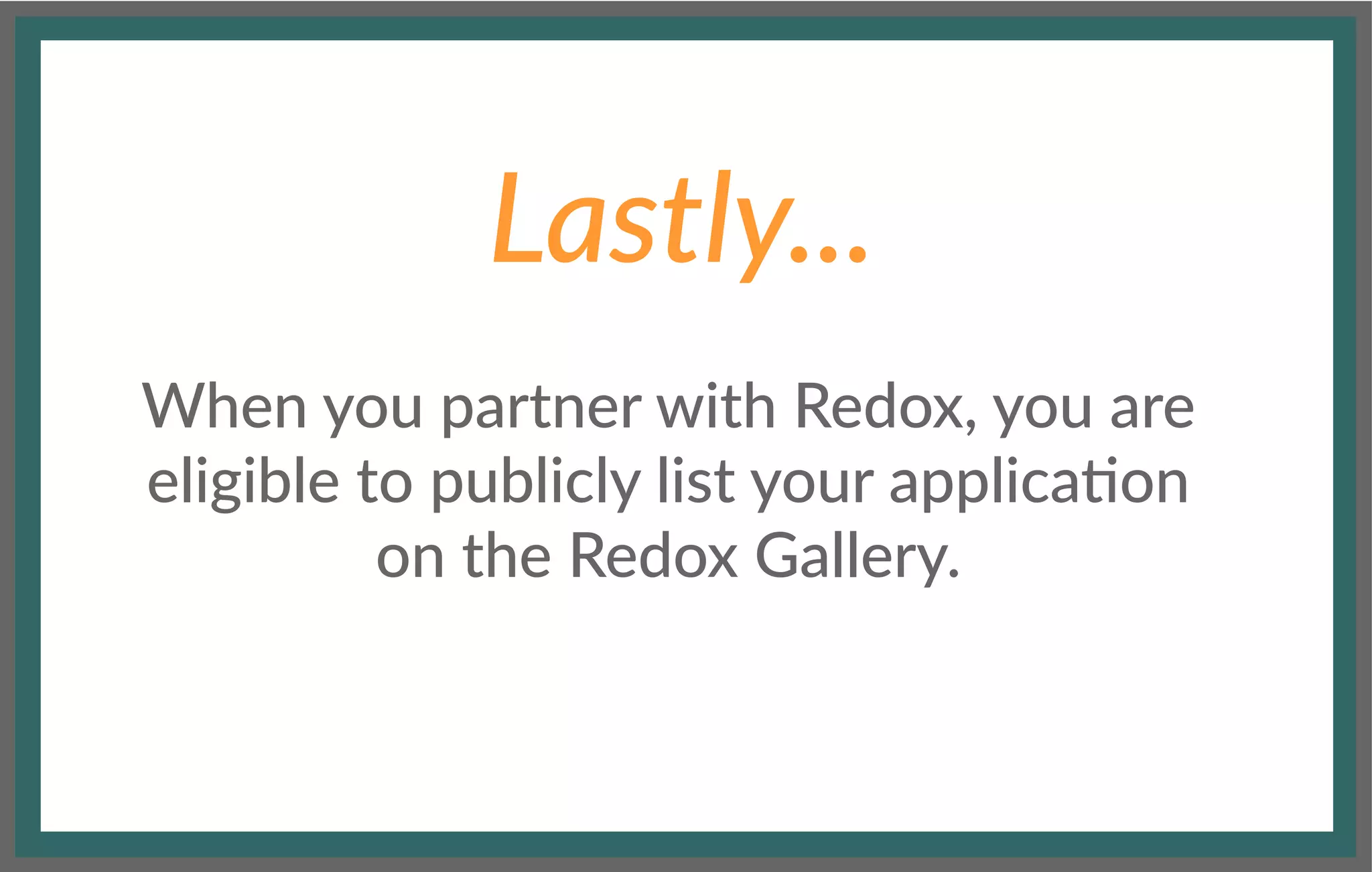 Lastly...
When you partner with Redox, you are
eligible to publicly list your application
on the Redox Gallery.
 