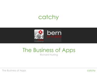 catchy




                 The Business of Apps
                       Richard Hurring




The Business of Apps                     catchy
 