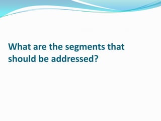 What are the segments that
should be addressed?

 
