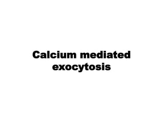Calcium mediated
exocytosis
 
