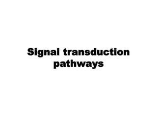 Signal transduction
pathways
 