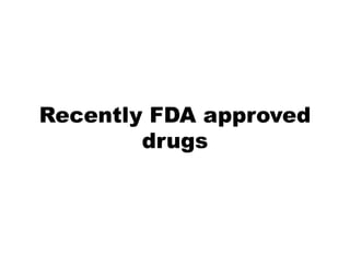 Recently FDA approved
drugs
 