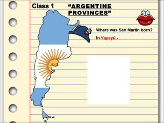 “ ARGENTINE PROVINCES ” Where was San Martín born? In  Yapeyú .-  