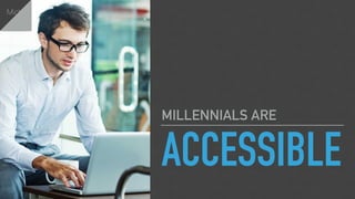 ACCESSIBLE
MILLENNIALS ARE
Michael
 