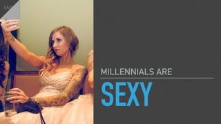 SEXY
MILLENNIALS ARE
Michael
 