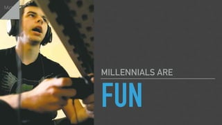 FUN
MILLENNIALS ARE
Michael
 