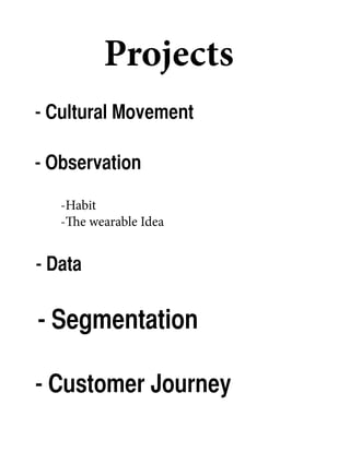 Projects
- Cultural Movement
- Observation
-Habit
-The wearable Idea
- Data
- Segmentation
- Customer Journey
 