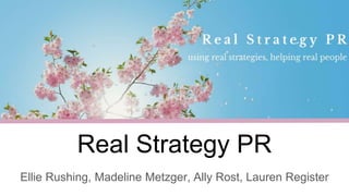 Real Strategy PR
Ellie Rushing, Madeline Metzger, Ally Rost, Lauren Register
 