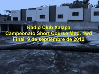 Radio Club Xalapa
Campeonato Short Course Mod. 4wd
  Final, 9 de septiembre de 2012
 