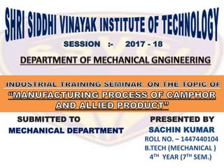 SUBMITTED TO PRESENTED BY
MECHANICAL DEPARTMENT SACHIN KUMAR
ROLL NO. – 1447440104
B.TECH (MECHANICAL )
4TH YEAR (7TH SEM.)
SESSION :- 2017 - 18
 