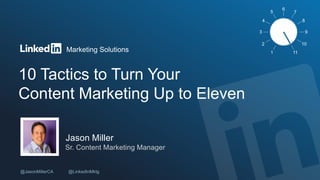 Marketing Solutions
10 Tactics to Turn Your
Content Marketing Up to Eleven
Jason Miller
Sr. Content Marketing Manager
 