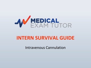 INTERN SURVIVAL GUIDE
Intravenous Cannulation
 