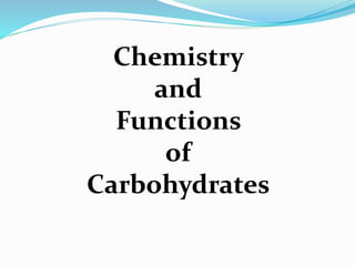 Chemistry
and
Functions
of
Carbohydrates
 