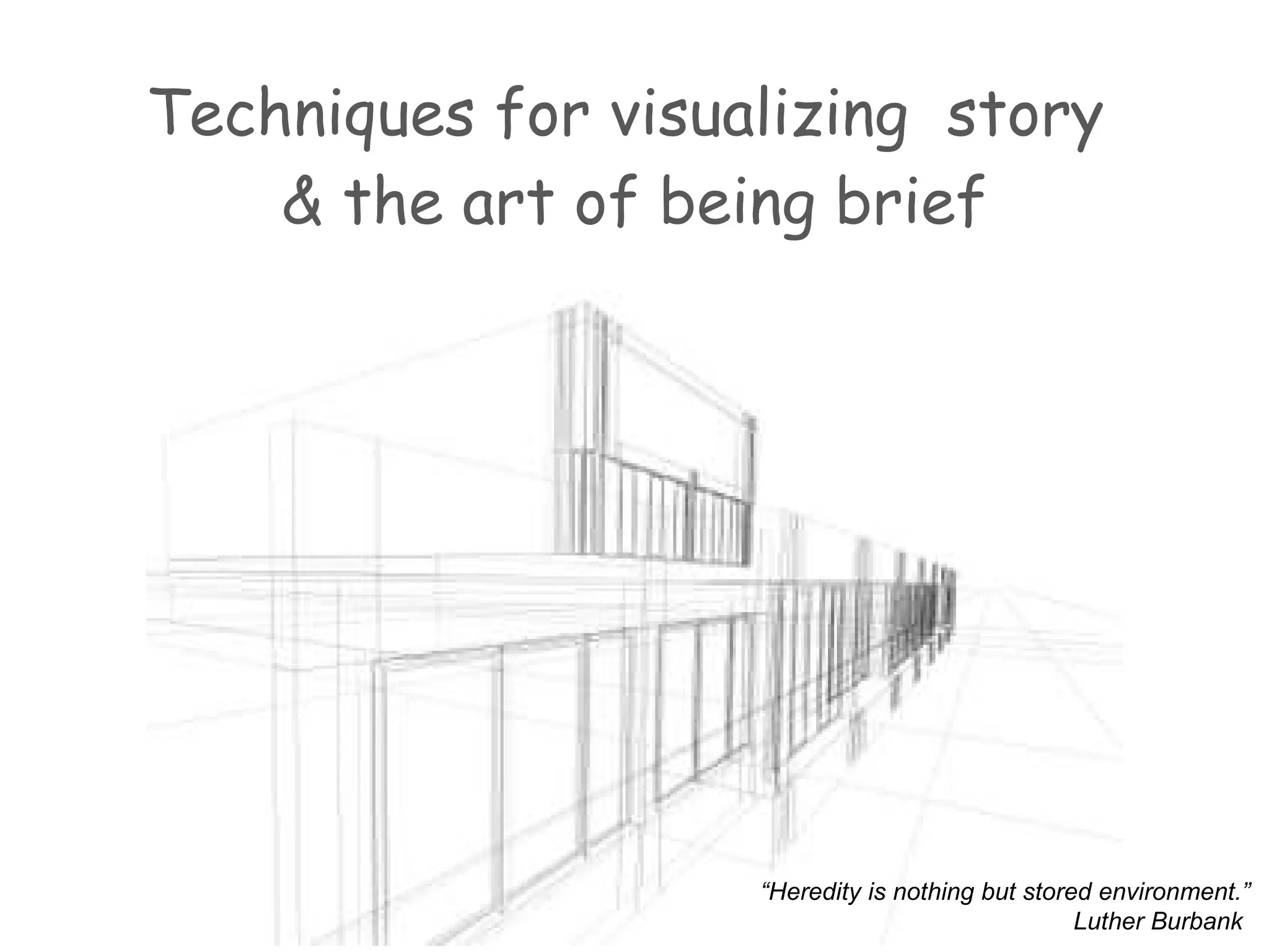 Techniques for visualizing  story  & the art of being brief “ Heredity is nothing but stored environment.” Luther Burbank  