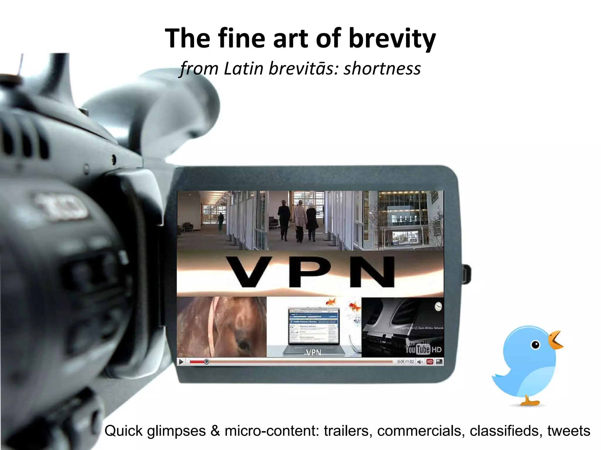 The fine art of brevity from Latin brevitās: shortness Quick glimpses & micro-content: trailers, commercials, classifieds, tweets 