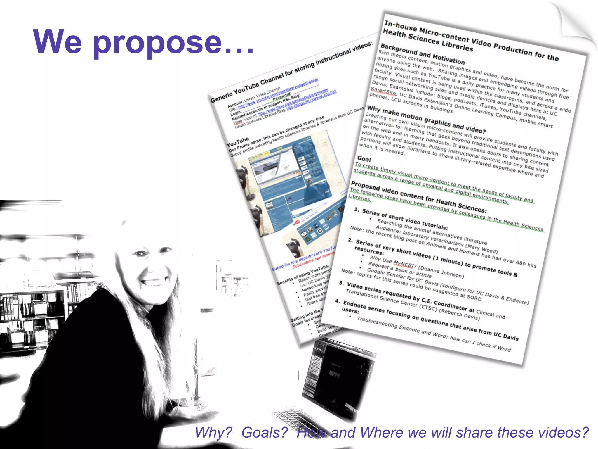 We propose… Why?  Goals?  How and Where we will share these videos?  