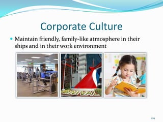 Corporate Culture
 Maintain friendly, family-like atmosphere in their
ships and in their work environment
109
 