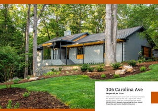 106 Carolina Ave
Chapel Hill, NC 27514
Fully Renovated 2 story brick home in the heart of Chapel
Hill. Beautiful treed lot that sits a top the hill behind
Franklin Street. Clean and contemporary new design.
PRESENTED BY: Kennedy Contracting Services, Atomic
Properties and Center Studio Architecture
 