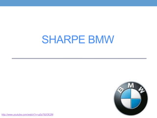 SHARPE BMW
http://www.youtube.com/watch?v=uj0z792OE2M
 