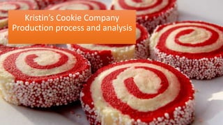 Kristin’s Cookie Company
Production process and analysis
 