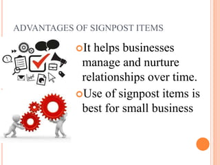 ADVANTAGES OF SIGNPOST ITEMS
It

helps businesses
manage and nurture
relationships over time.
Use of signpost items is
best for small business

 