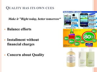 QUALITY HAS ITS OWN CUES
Make it "Right today, better tomorrow“


Balance efforts



Installment without
financial charges



Concern about Quality

 