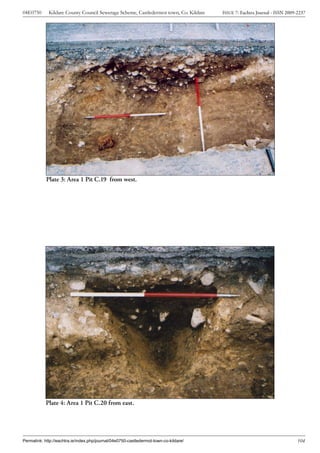 04E0750      Kildare County Council Sewerage Scheme, Castledermot town, Co. Kildare    ISSUE 7: Eachtra Journal - ISSN 2009-2237




            Plate 3: Area 1 Pit C.19 from west.




            Plate 4: Area 1 Pit C.20 from east.




Permalink: http://eachtra.ie/index.php/journal/04e0750-castledermot-town-co-kildare/                                        104
 
