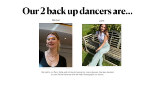 Our2backupdancersare…
Rachel Jonti
We had to cut Tam, So
fi
a and Ari due to having too many dancers. We also decided
to cast Rachel because she will help choreograph our dance.
 