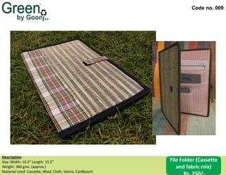 Code no. 009
File Folder (Cassette
and fabric mix)
Description‐
Size: Width: 10.5” Length: 15.5”
Weight: 380 gms. (approx.)
Material Used: Cassette, Wool, Cloth, Velcro, Cardboard
 