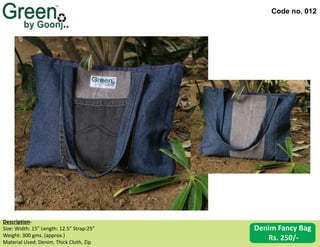 Code no. 012
Description‐
Size: Width: 15” Length: 12.5” Strap:25”
Weight: 300 gms. (approx.)
Material Used: Denim, Thick Cloth, Zip
Denim Fancy Bag
Rs. 250/-
 