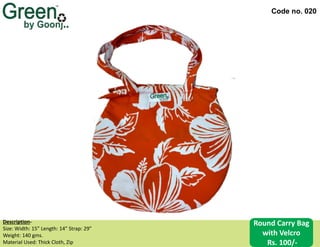 Code no. 020
Description‐
Size: Width: 15” Length: 14” Strap: 29”
Weight: 140 gms.
Material Used: Thick Cloth, Zip
Round Carry Bag
with Velcro
Rs. 100/-
 
