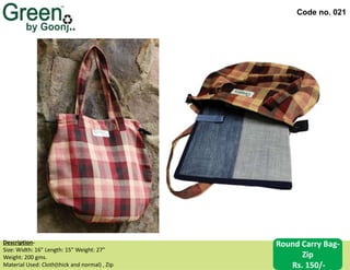 Code no. 021
Description‐
Size: Width: 16” Length: 15” Weight: 27”
Weight: 200 gms.
Material Used: Cloth(thick and normal) , Zip
Round Carry Bag-
Zip
Rs. 150/-
 