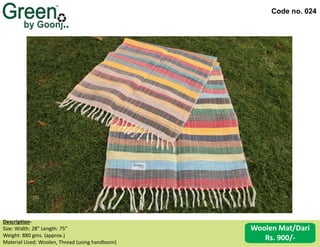 Code no. 024
Description‐
Size: Width: 28” Length: 75”
Weight: 880 gms. (approx.)
Material Used: Woolen, Thread (using handloom)
Woolen Mat/Dari
Rs. 900/-
 