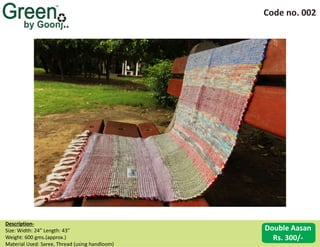 Code no. 002
Description‐
Size: Width: 24” Length: 43”
Weight: 600 gms.(approx.)
Material Used: Saree, Thread (using handloom)
Double Aasan
Rs. 300/‐
 