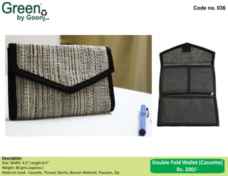 Code no. 036
Description‐
Size: Width: 4.5” Length:6.5”
Weight: 80 gms.(approx.)
Material Used: Cassette, Thread, Denim, Banner Material, Trousers, Zip
Double Fold Wallet (Cassette)
Rs. 200/-
 