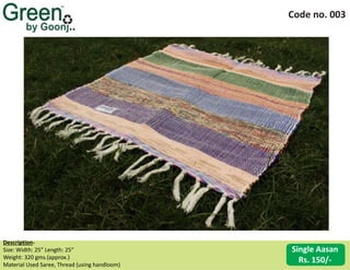 Code no. 003
Description‐
Size: Width: 25” Length: 25”
Weight: 320 gms.(approx.)
Material Used Saree, Thread (using handloom)
Single Aasan
Rs. 150/‐
 