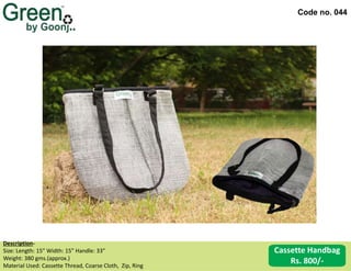 Code no. 044
Description‐
Size: Length: 15” Width: 15” Handle: 33”
Weight: 380 gms.(approx.)
Material Used: Cassette Thread, Coarse Cloth, Zip, Ring
Cassette Handbag
Rs. 800/-
 