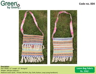 Code no. 004
Description‐
Size: Width: 11” Length: 13’’ String:42”
Weight: 260 gms.(approx.)
Material Used: Saree , Thread, Old Shirt, Zip, Cloth, Button, Loop (using handloom)
Loom Bag Fabric
Rs. 250/-
 