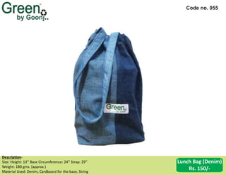Code no. 055
Back side
Description‐
Size: Height: 13’’ Base Circumference: 24’’ Strap: 29’’
Weight: 180 gms. (approx.)
Material Used: Denim, Cardboard for the base, String
Lunch Bag (Denim)
Rs. 150/-
 