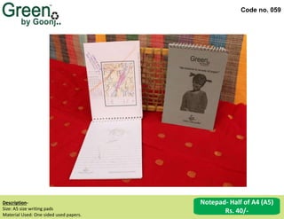 Code no. 059
Description‐
Size: A5 size writing pads
Material Used: One sided used papers.
Notepad- Half of A4 (A5)
Rs. 40/-
 